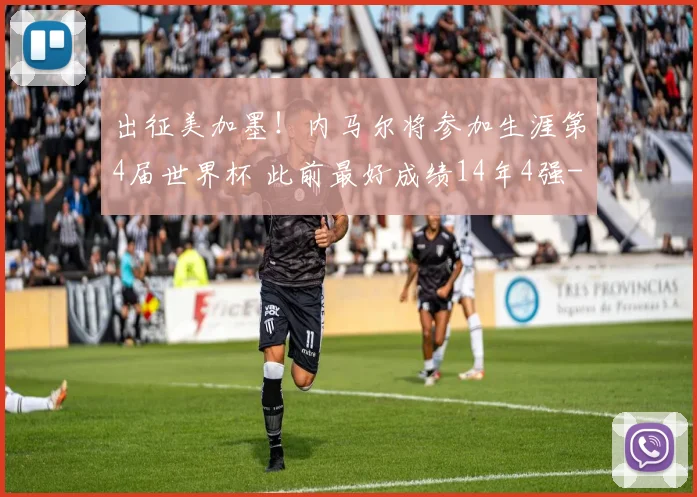 出征美加墨！内马尔将参加生涯第4届世界杯 此前最好成绩14年4强