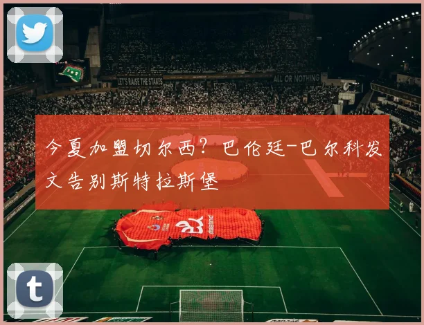 今夏加盟切尔西？巴伦廷-巴尔科发文告别斯特拉斯堡