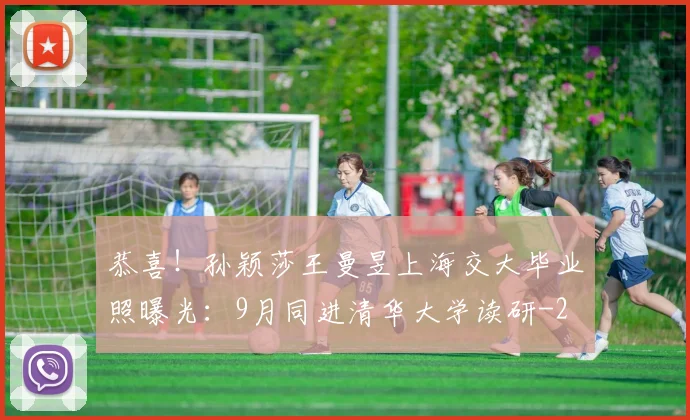 恭喜！孙颖莎王曼昱上海交大毕业照曝光：9月同进清华大学读研