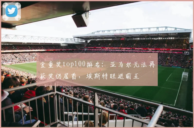 金童奖top100排名：亚马尔无法再获奖仍居首，埃斯特旺进前五