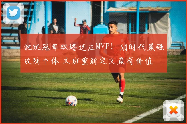 把玩冠军双塔连庄MVP！划时代最强攻防个体 文班重新定义最有价值