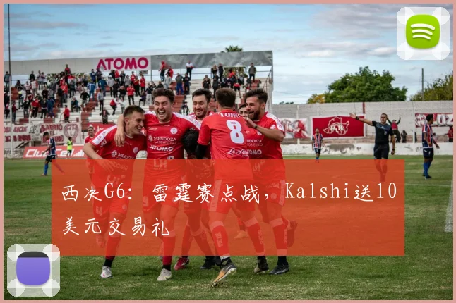 西决G6：雷霆赛点战，Kalshi送10美元交易礼