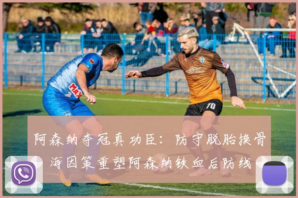 阿森纳夺冠真功臣：防守脱胎换骨，海因策重塑阿森纳铁血后防线